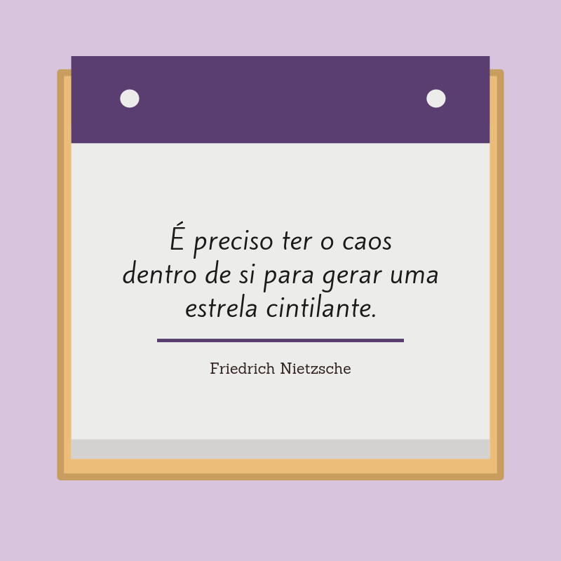 É preciso ter o caos dentro de si para gerar uma estrela cintilante.