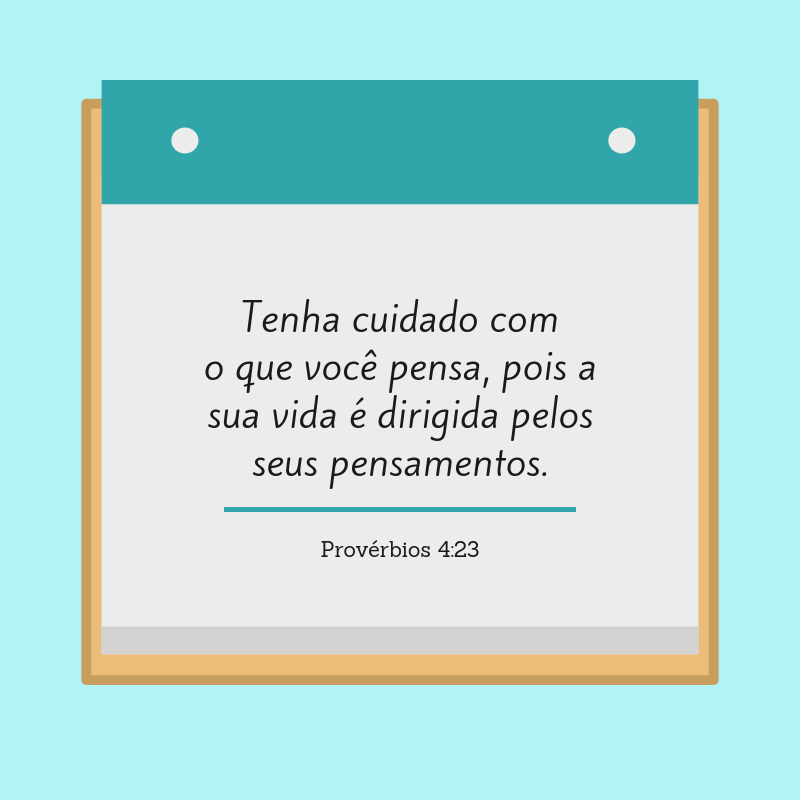 Tenha cuidado com o que você pensa, pois a sua vida é dirigida pelos seus pensamentos.