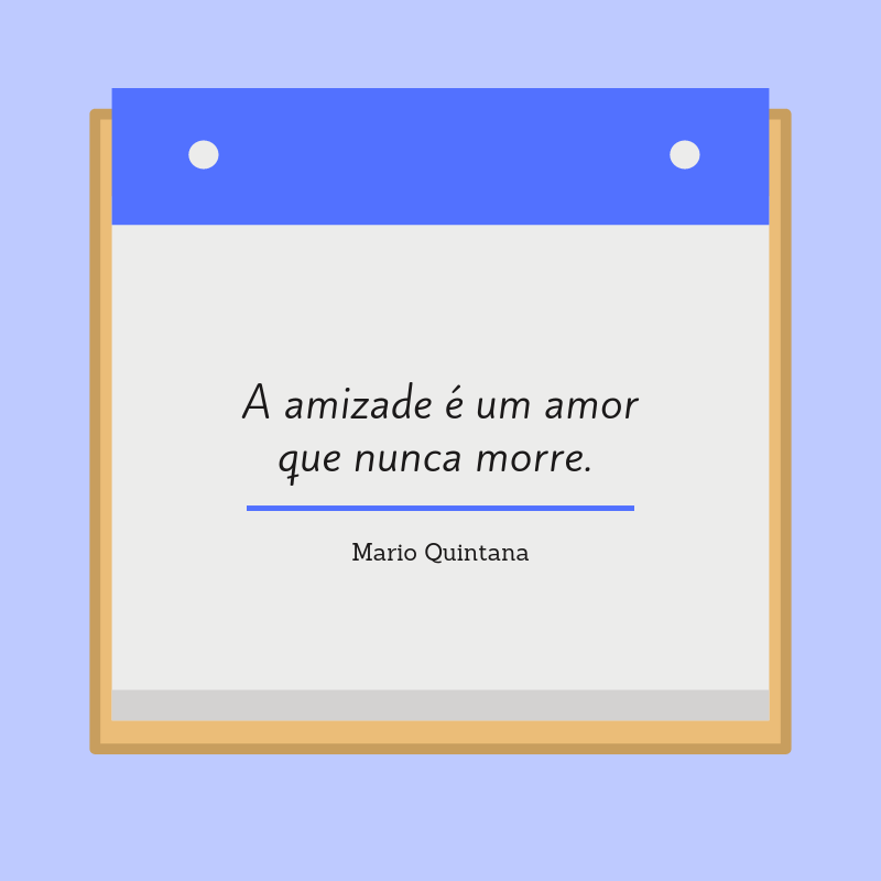 A amizade é um amor que nunca morre. 