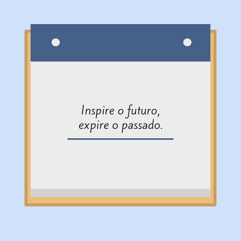 Inspire o futuro, expire o passado.