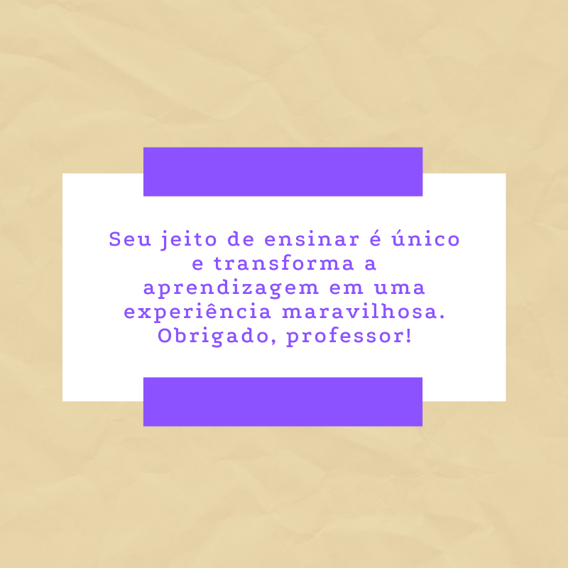 Seu jeito de ensinar é único e transforma a aprendizagem em uma experiência maravilhosa. Obrigado, professor!