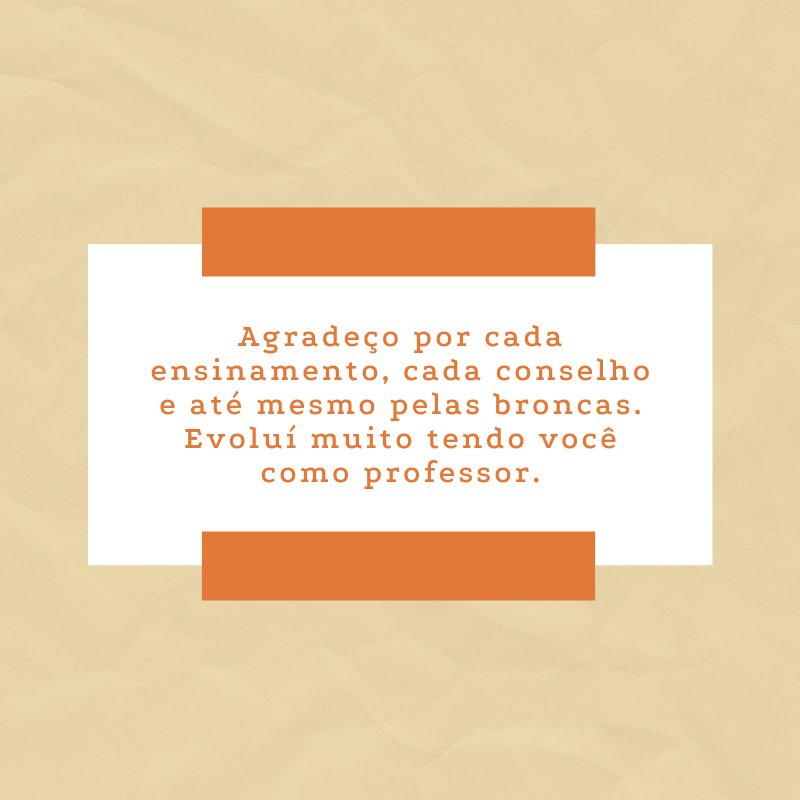 Agradeço por cada ensinamento, cada conselho e até mesmo pelas broncas. Evoluí muito tendo você como professor.