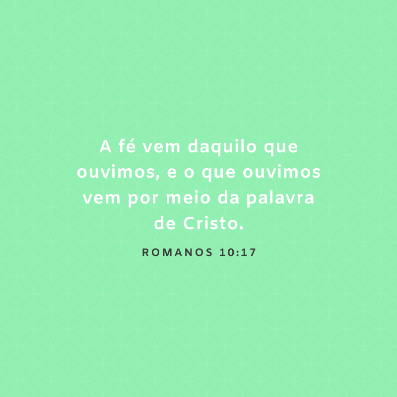 A fé vem daquilo que ouvimos, e o que ouvimos vem por meio da palavra de Cristo.