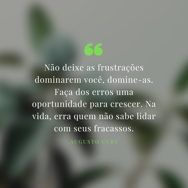 Não deixe as frustrações dominarem você, domine-as. Faça dos erros uma oportunidade para crescer. Na vida, erra quem não sabe lidar com seus fracassos.