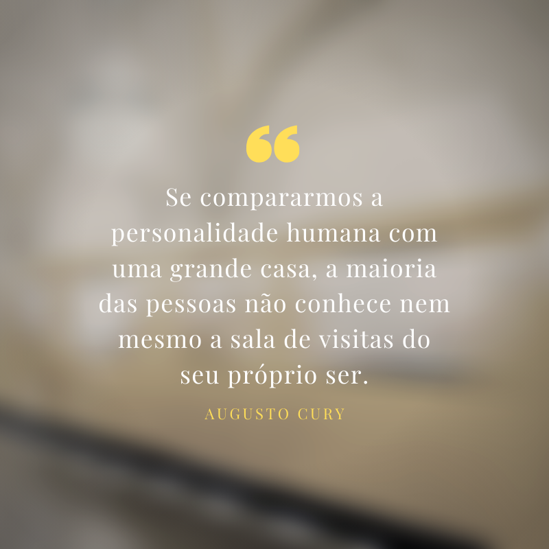 Se compararmos a personalidade humana com uma grande casa, a maioria das pessoas não conhece nem mesmo a sala de visitas do seu próprio ser.