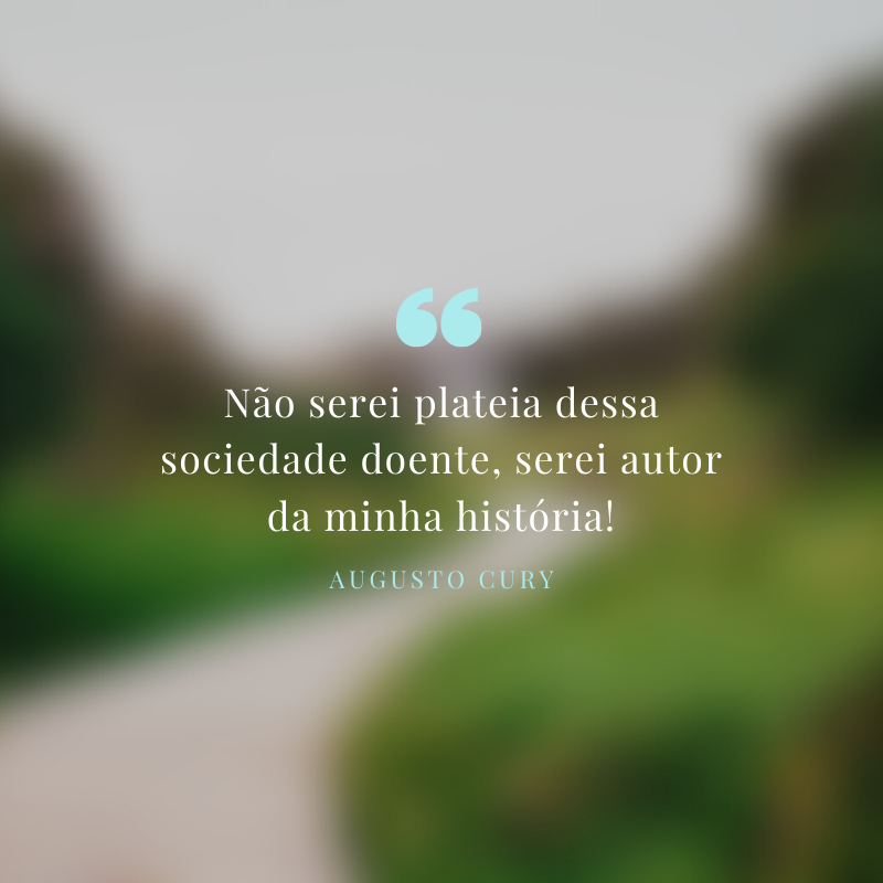 Não serei plateia dessa sociedade doente, serei autor da minha história!