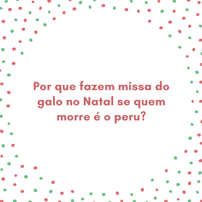 Por que fazem missa do galo no Natal se quem morre é o peru?