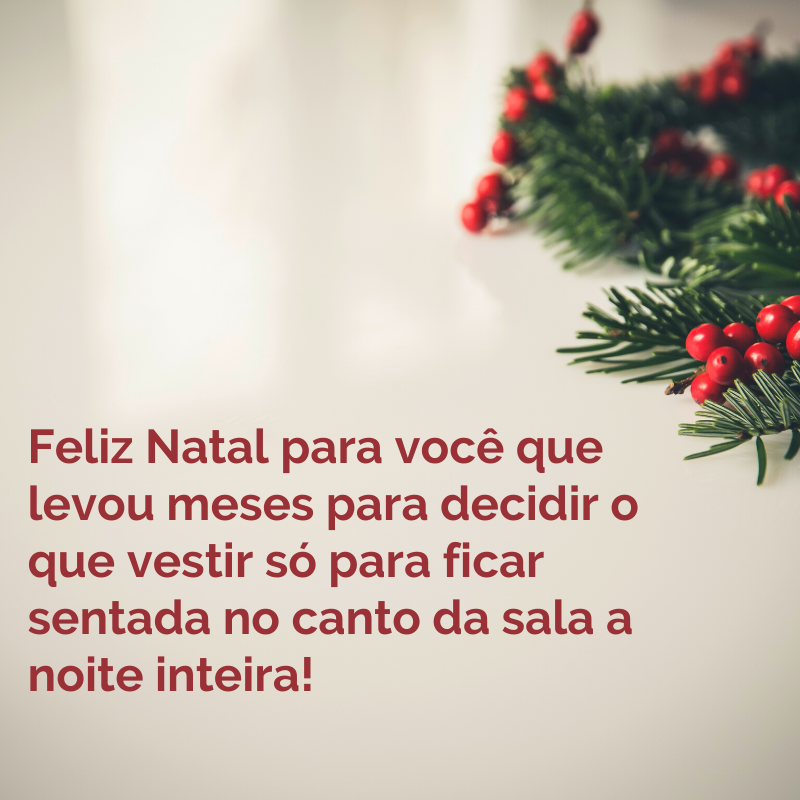 Feliz Natal para você que levou meses para decidir o que vestir só para ficar sentada no canto da sala a noite inteira!