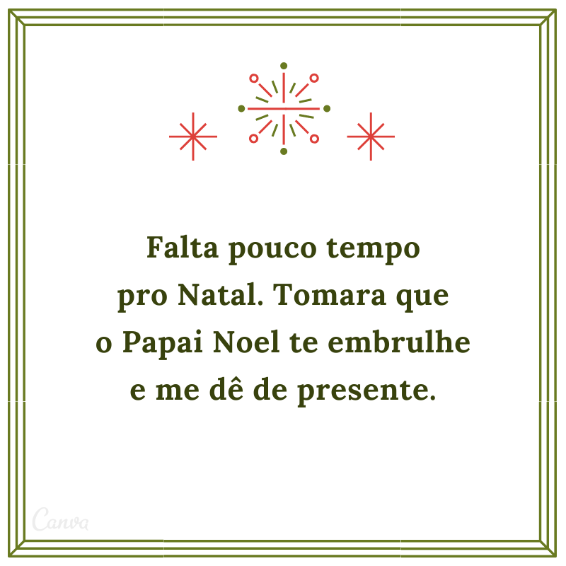 Falta pouco tempo pro Natal. Tomara que o Papai Noel te embrulhe e me dê de presente.