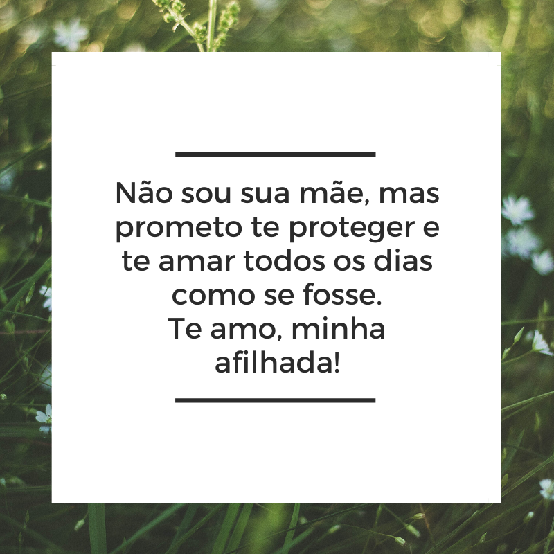 Não sou sua mãe, mas prometo te proteger e te amar todos os dias como se fosse ela. Te amo, minha afilhada!