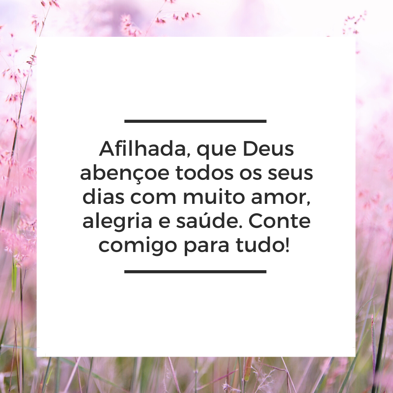 Afilhada, que Deus abençoe todos os seus dias com muito amor, alegria e saúde. Conte comigo para tudo! 