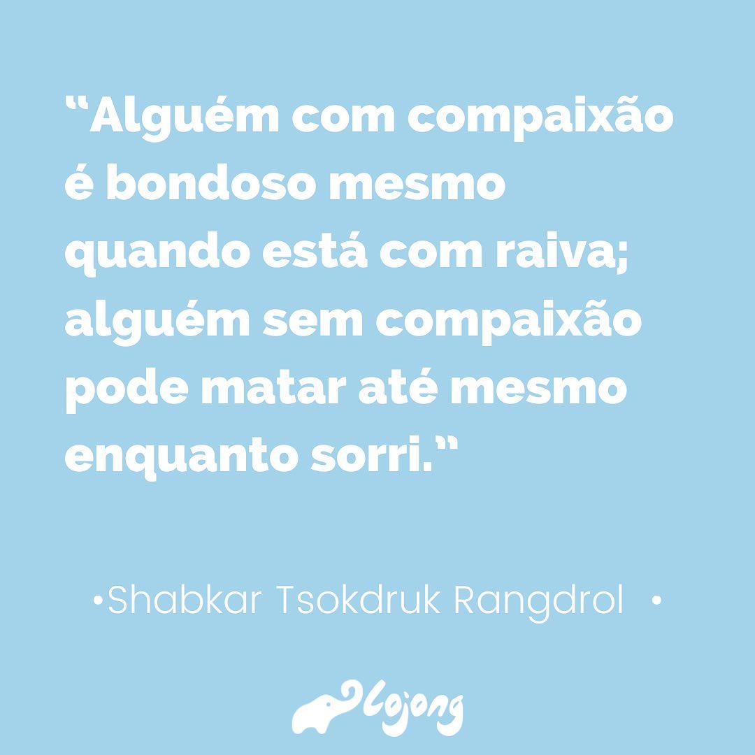 Alguém com compaixão é bondoso mesmo quando está com raiva; alguém sem compaixão pode matar até mesmo enquanto sorri. 