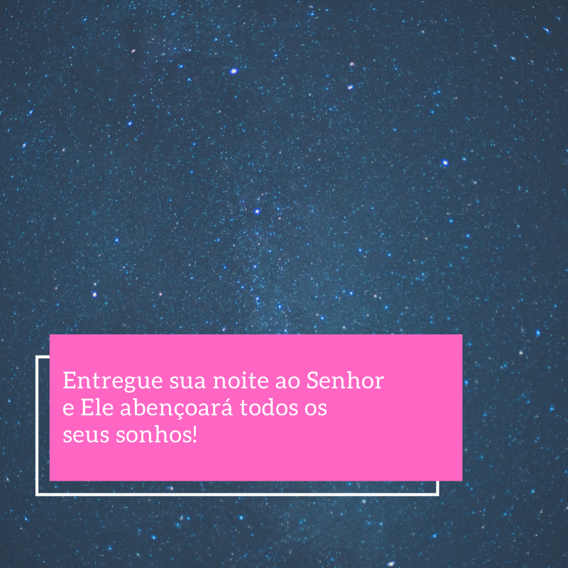 Entregue sua noite ao Senhor e Ele abençoará todos os seus sonhos!