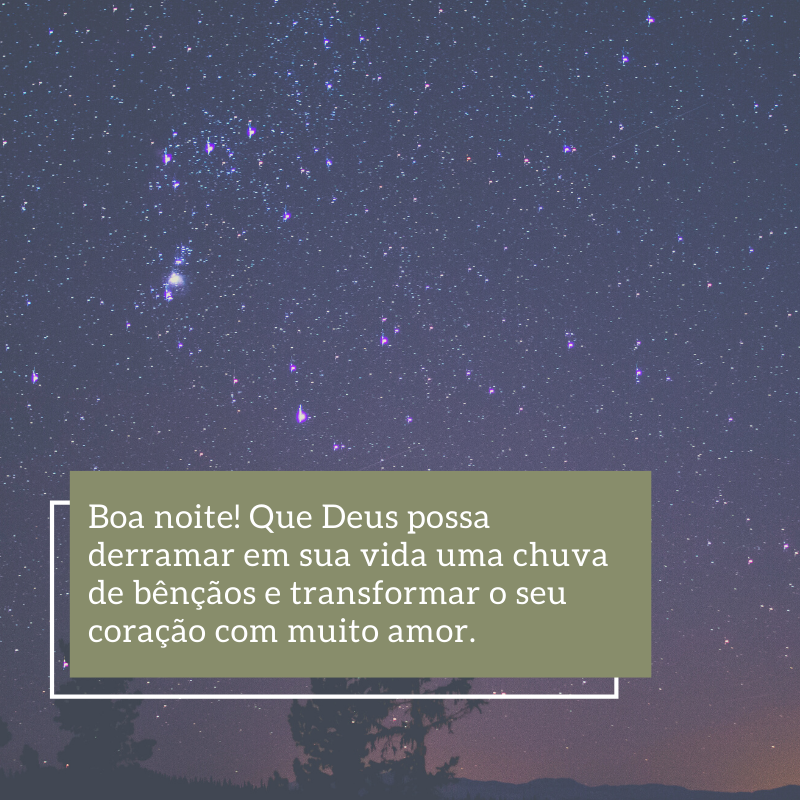 Boa noite! Que Deus possa derramar em sua vida uma chuva de bênçãos e transformar o seu coração com muito amor. 