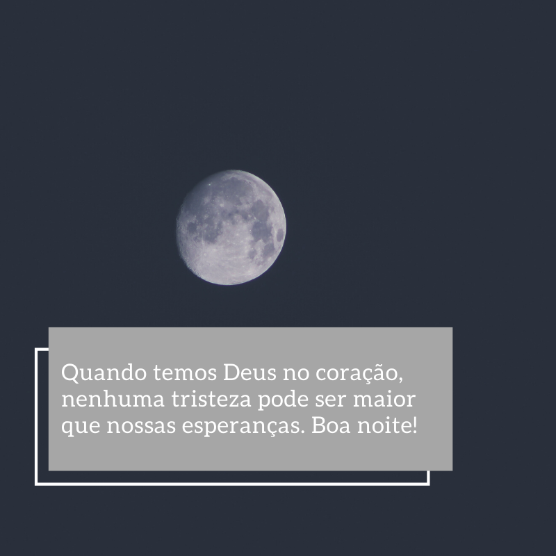 Quando temos Deus no coração, nenhuma tristeza pode ser maior que nossas esperanças. Boa noite!