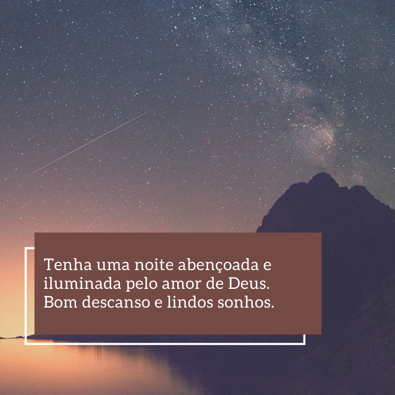 Tenha uma noite abençoada e iluminada pelo amor de Deus. Bom descanso e lindos sonhos.