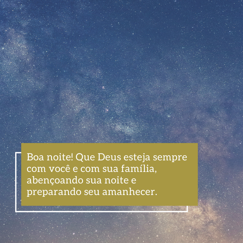 Boa noite! Que Deus esteja sempre com você e com sua família, abençoando sua noite e preparando seu amanhecer.