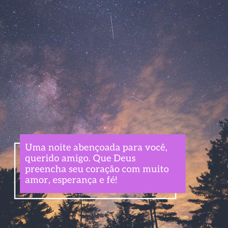 Uma noite abençoada para você, querido amigo. Que Deus preencha seu coração com muito amor, esperança e fé! 