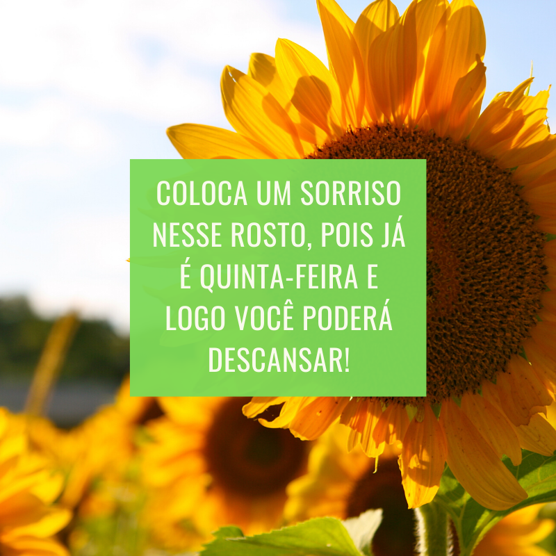 Coloca um sorriso nesse rosto, pois já é quinta-feira e logo você poderá descansar!