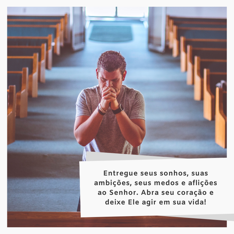 Entregue seus sonhos, suas ambições, seus medos e aflições ao Senhor. Abra seu coração e deixe Ele agir em sua vida!