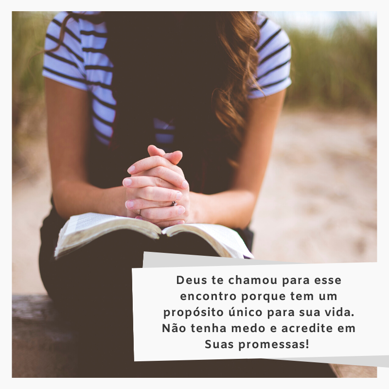 Deus te chamou para esse encontro porque tem um propósito único para sua vida. Não tenha medo e acredite em Suas promessas! 