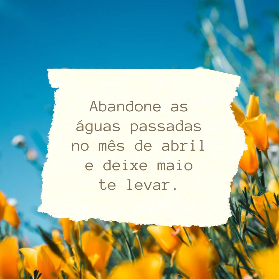 Abandone as águas passadas no mês de abril e deixe maio te levar.