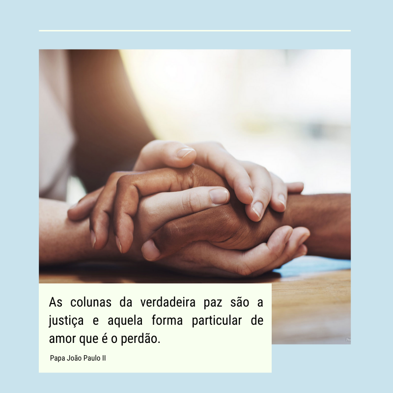 As colunas da verdadeira paz são a justiça e aquela forma particular de amor que é o perdão.