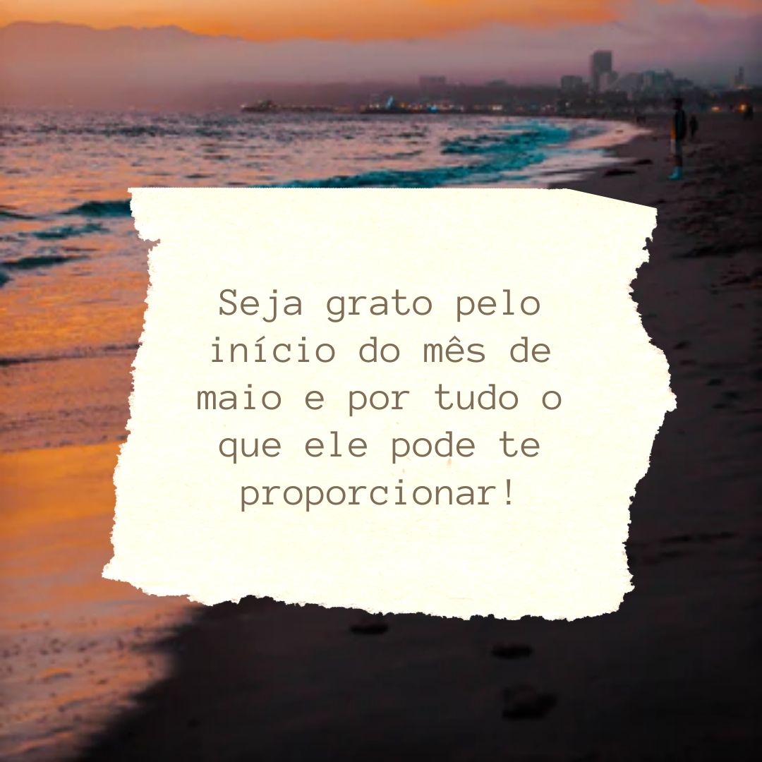 Seja grato pelo início do mês de maio e por tudo o que ele pode te proporcionar!