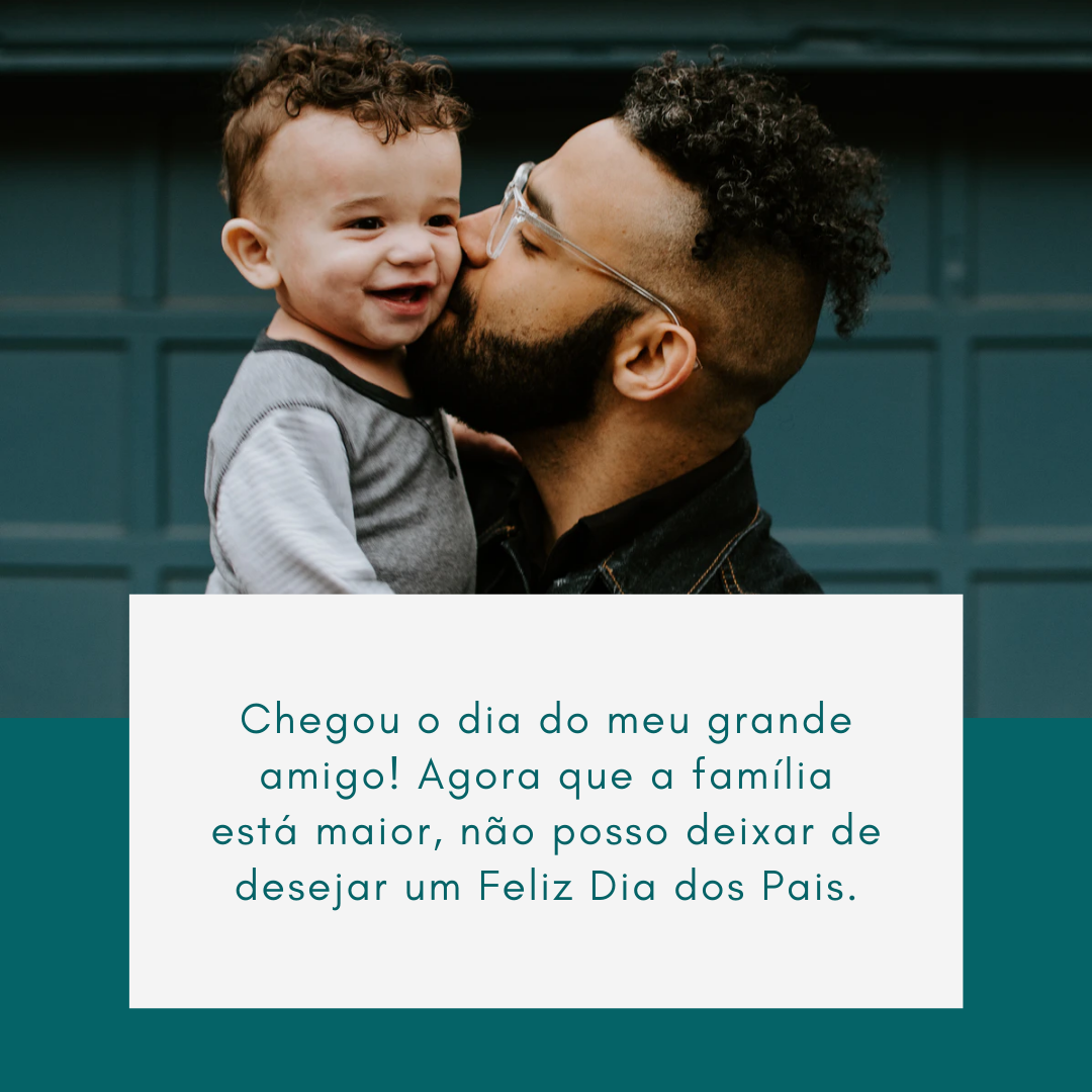 Chegou o dia do meu grande amigo! Agora que a família está maior, não posso deixar de desejar um Feliz Dia dos Pais.