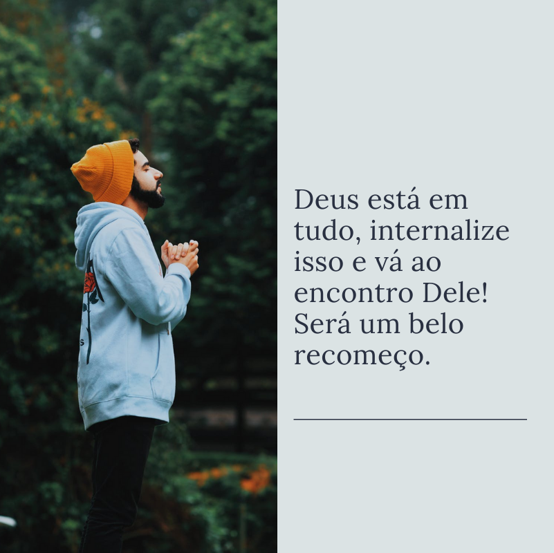 Deus está em tudo, internalize isso e vá ao encontro Dele! Será um belo recomeço.