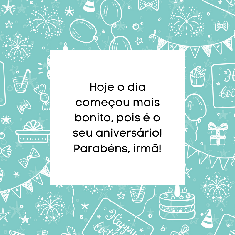 Hoje o dia começou mais bonito, pois é o seu aniversário! Parabéns, irmã!