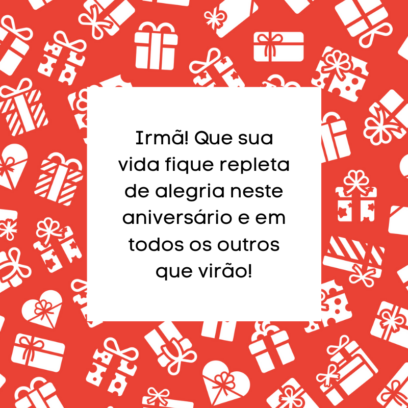 Irmã! Que sua vida fique repleta de alegria neste aniversário e em todos os outros que virão!