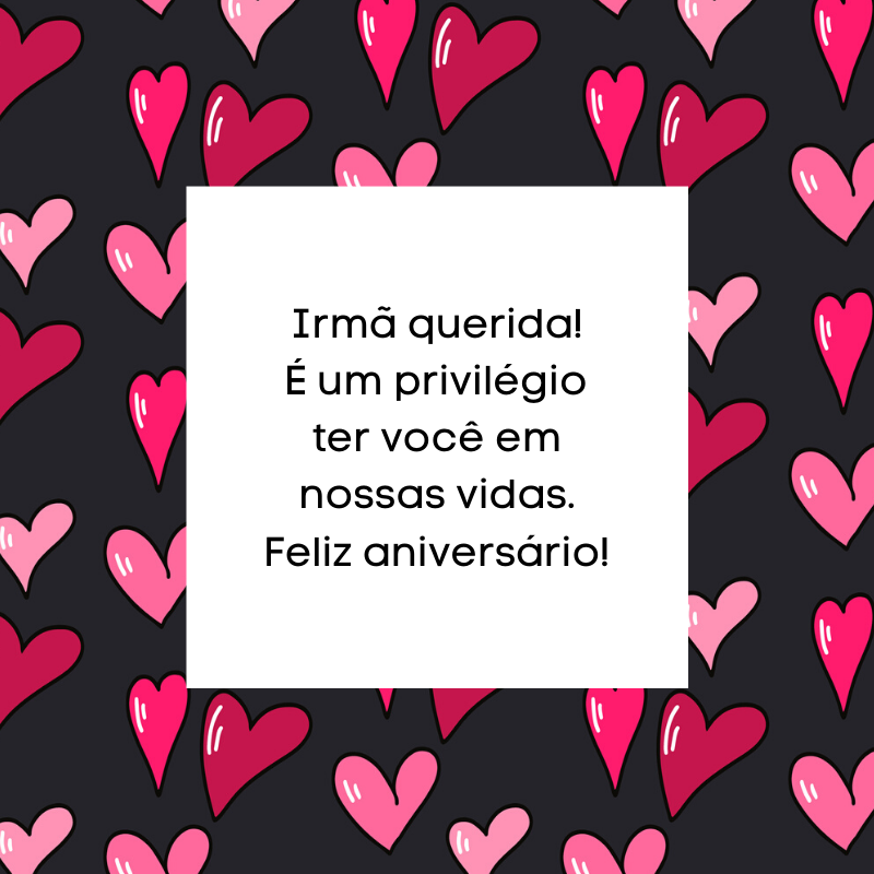 Irmã querida! É um privilégio ter você em nossas vidas. Feliz aniversário!