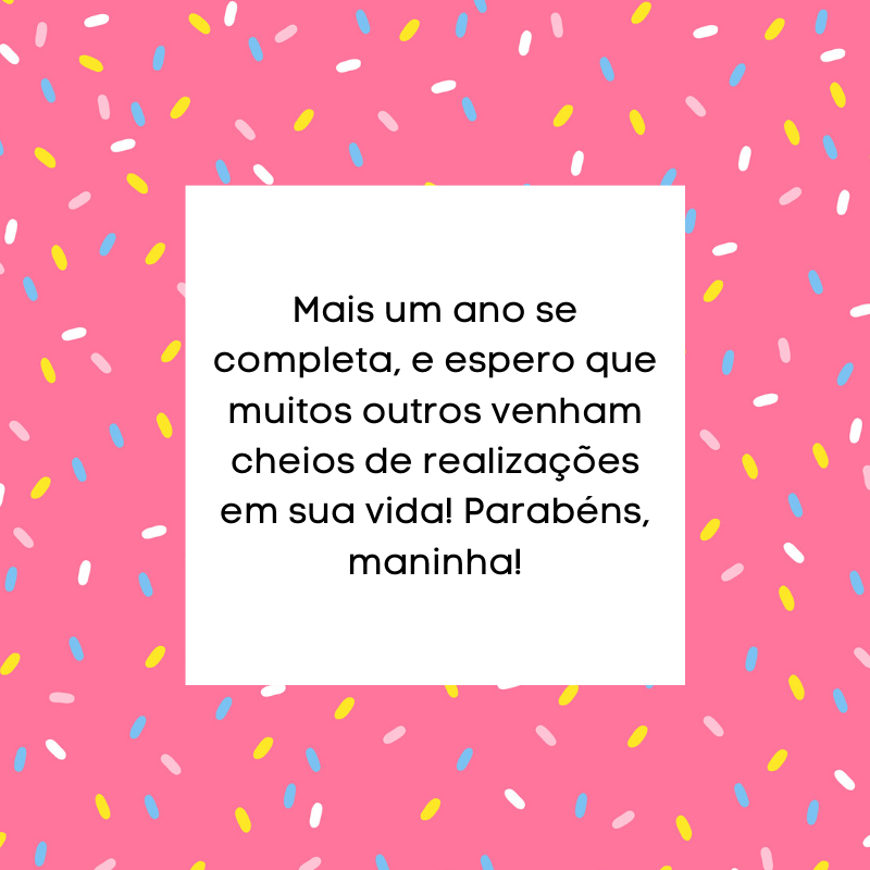 Mais um ano se completa, e espero que muitos outros venham cheios de realizações em sua vida! Parabéns, maninha!