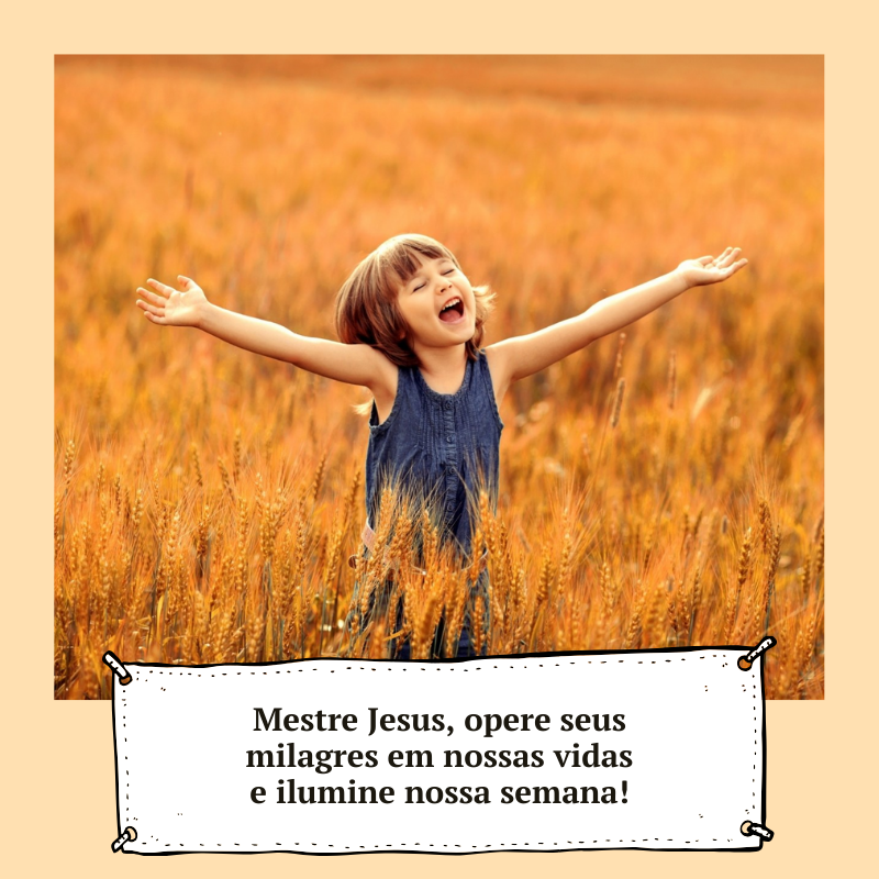 Mestre Jesus, opere seus milagres em nossas vidas e ilumine nossa semana!