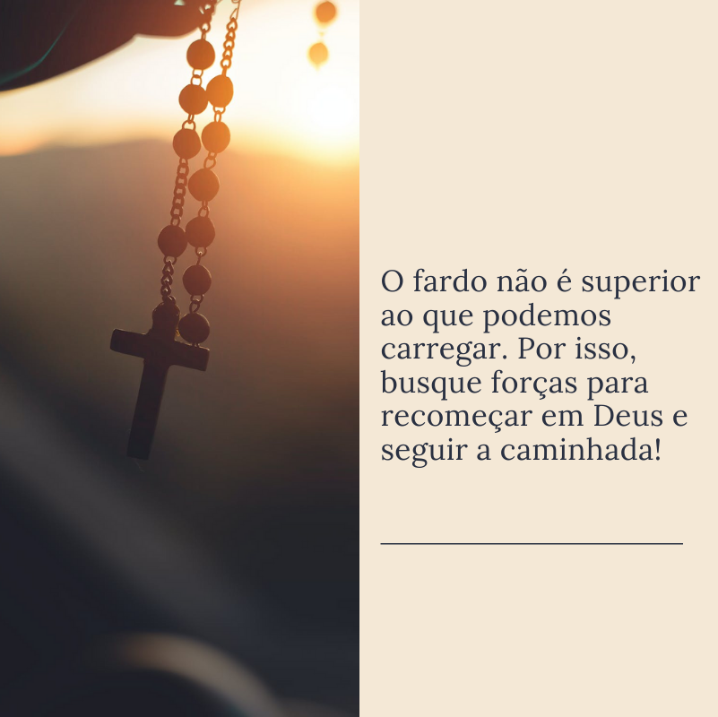 O fardo não é superior ao que podemos carregar. Por isso, busque forças para recomeçar em Deus e seguir a caminhada!