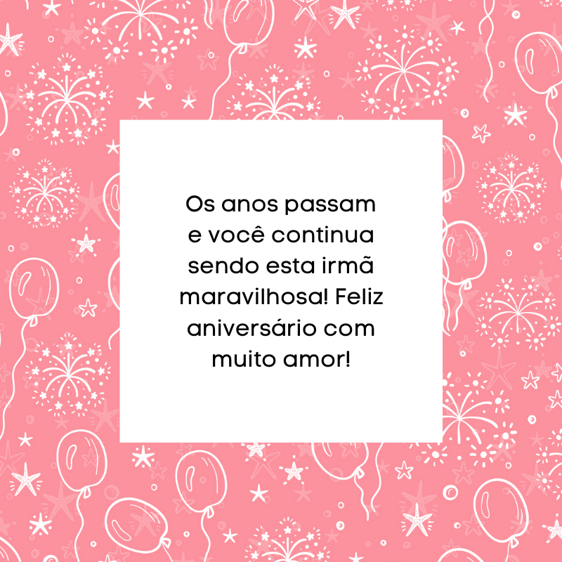 Os anos passam e você continua sendo esta irmã maravilhosa! Feliz aniversário com muito amor!