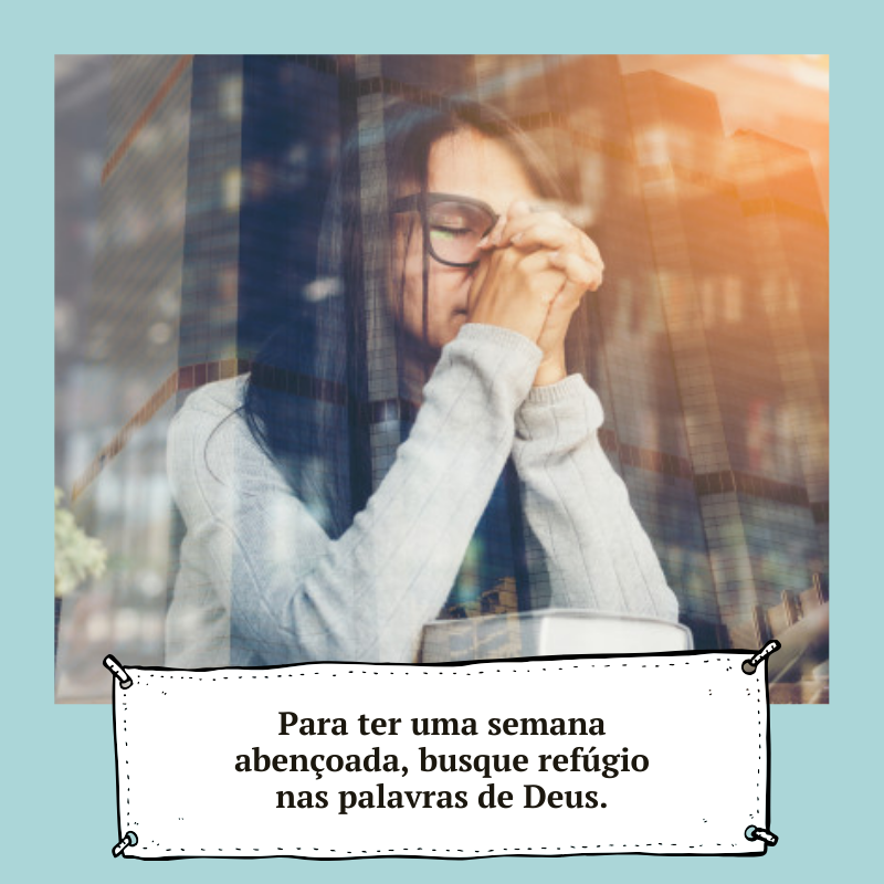 Para ter uma semana abençoada, busque refúgio nas palavras de Deus.