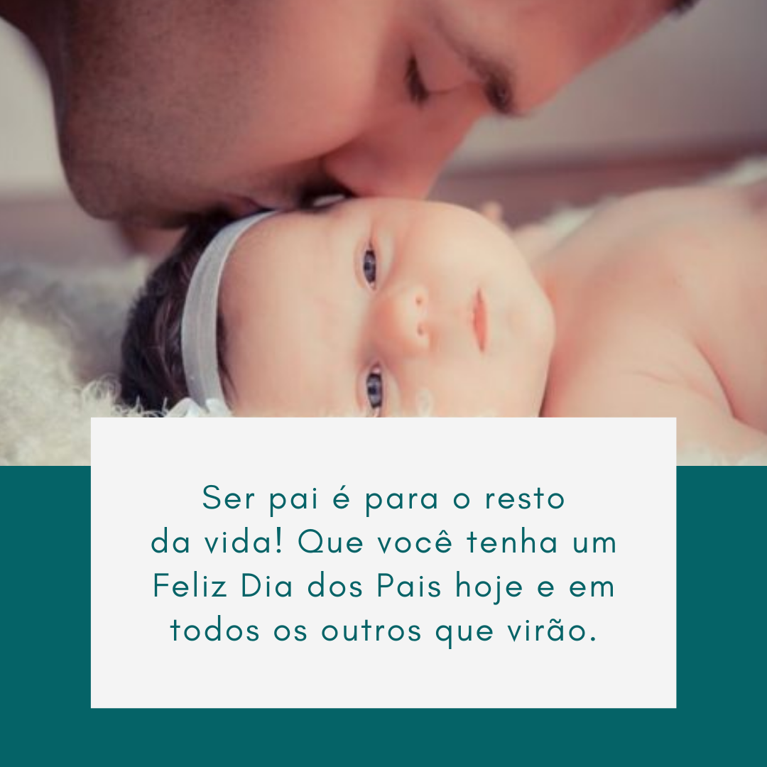 Ser pai é para o resto da vida! Que você tenha um Feliz Dia dos Pais hoje e em todos os outros que virão.