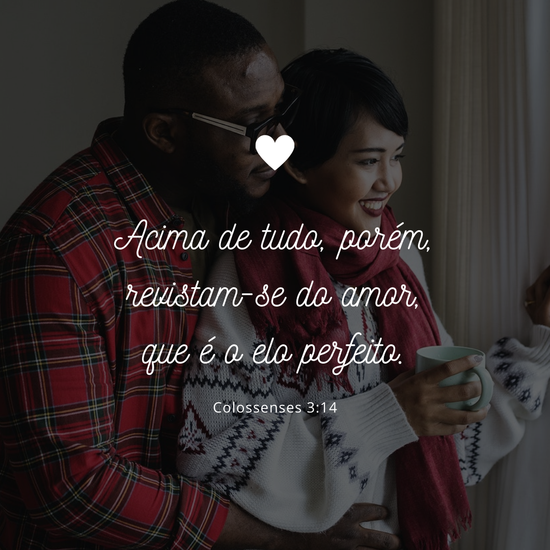 Acima de tudo, porém, revistam-se do amor, que é o elo perfeito.