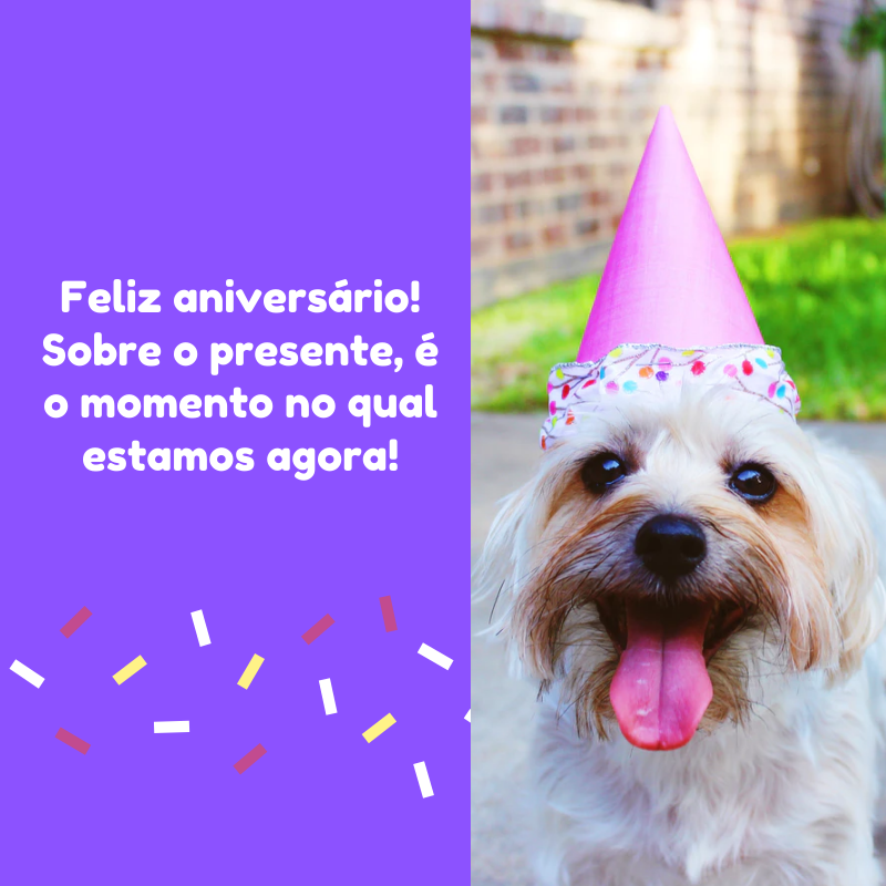 Feliz aniversário! Sobre o presente, é o momento no qual estamos agora!