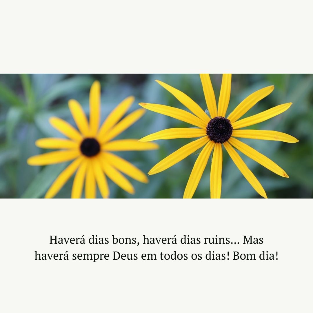 Haverá dias bons, haverá dias ruins... Mas haverá sempre Deus em todos os dias! Bom dia!