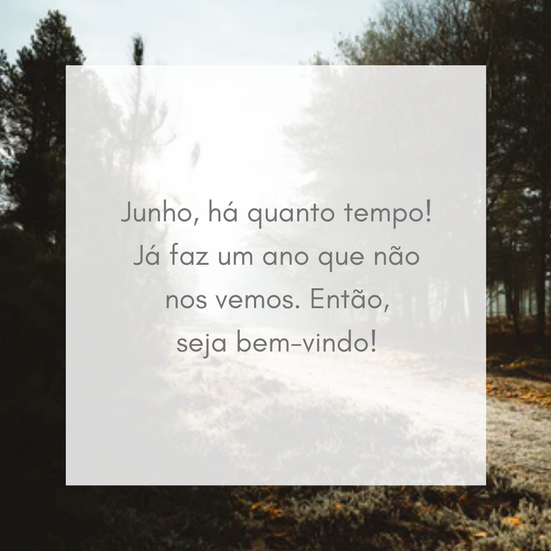 Junho, há quanto tempo! Já faz um ano que não nos vemos. Então, seja bem-vindo!