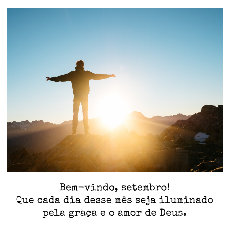 Bem-vindo, setembro! Que cada dia desse mês seja iluminado pela graça e o amor de Deus. 