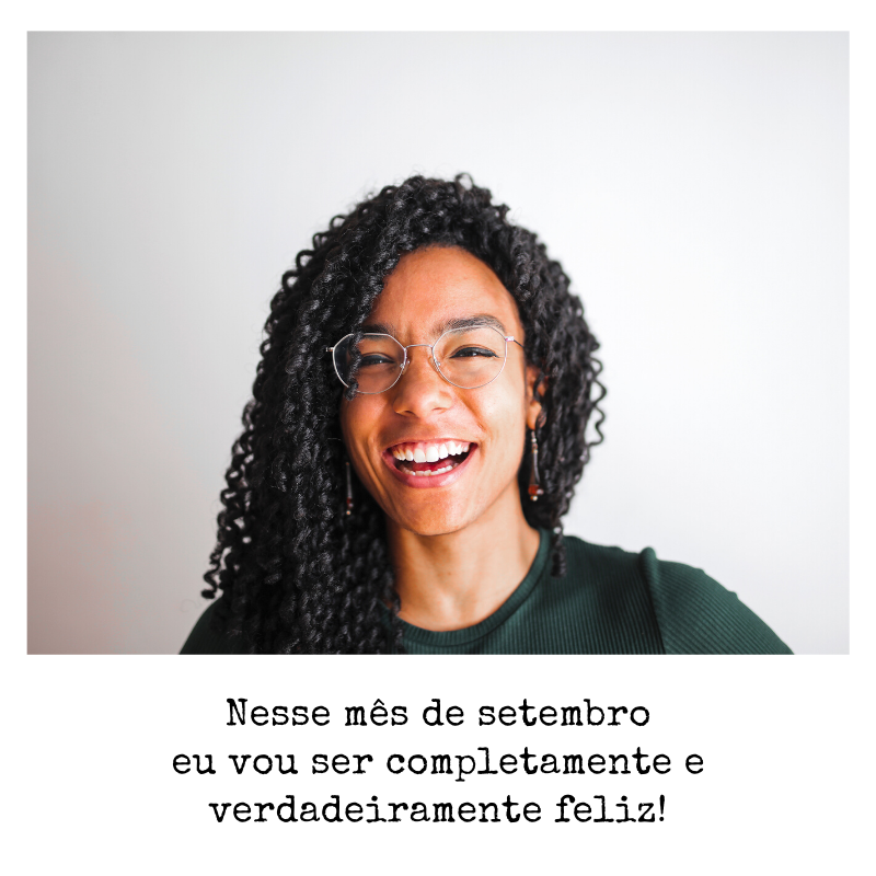 Nesse mês de setembro eu vou ser completa e verdadeiramente feliz! 