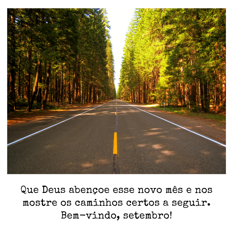 Que Deus abençoe esse novo mês e nos mostre os caminhos certos a seguir. Bem-vindo, setembro! 