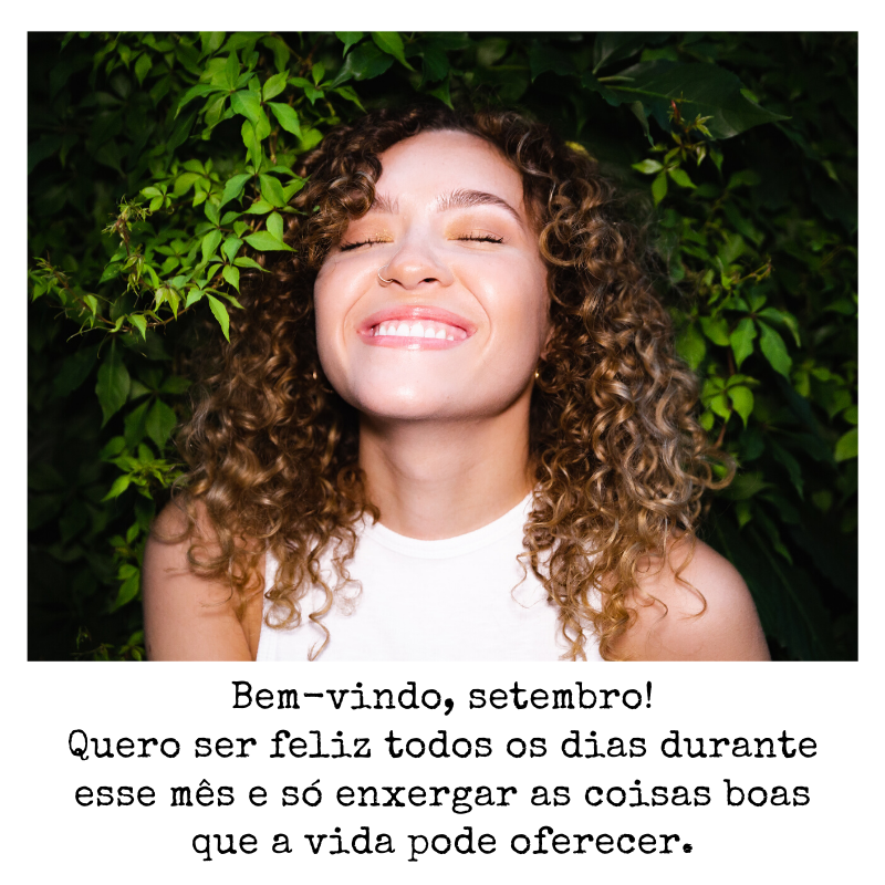 Bem-vindo, setembro! Quero ser feliz todos os dias durante esse mês e só enxergar as coisas boas que a vida pode oferecer. 