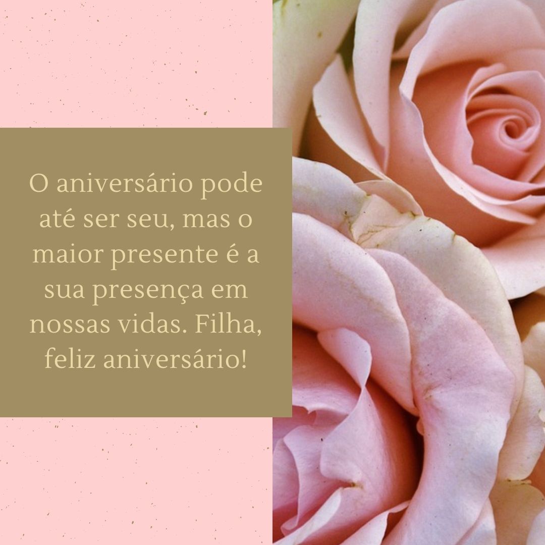 O aniversário pode até ser seu, mas o maior presente é a sua presença em nossas vidas. Filha, feliz aniversário!