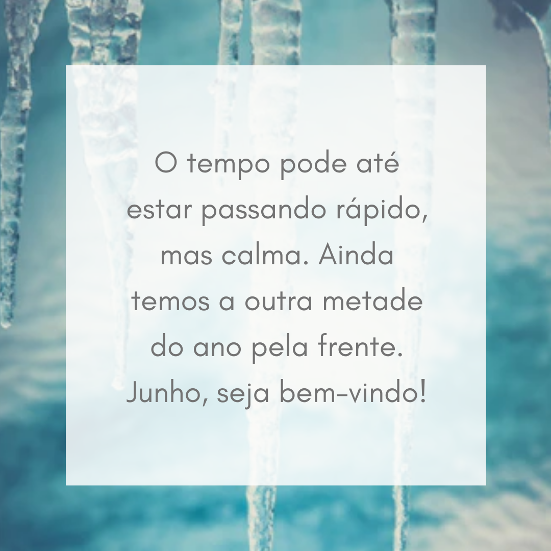 O tempo pode até estar passando rápido, mas calma. Ainda temos a outra metade do ano pela frente. Junho, seja bem-vindo!