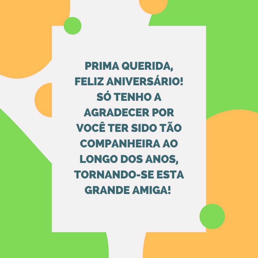 Prima querida, feliz aniversário! Só tenho a agradecer por você ter sido tão companheira ao longo dos anos, tornando-se esta grande amiga! 